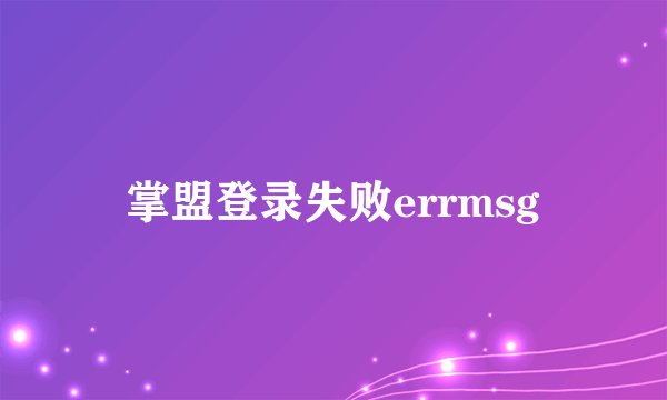 掌盟登录失败errmsg
