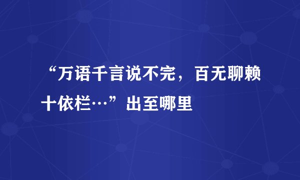 “万语千言说不完，百无聊赖十依栏…”出至哪里