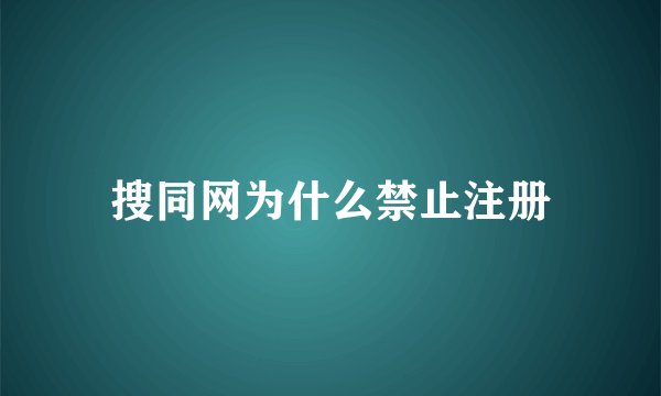 搜同网为什么禁止注册