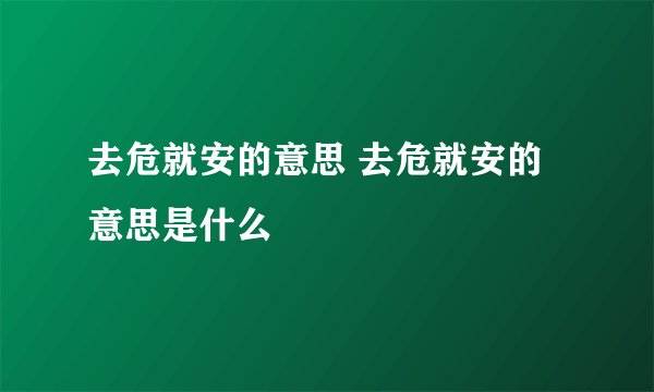 去危就安的意思 去危就安的意思是什么