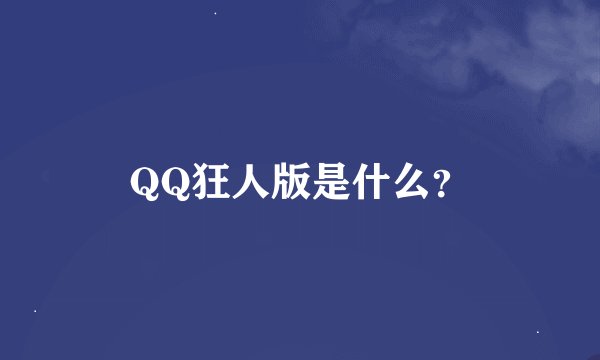 QQ狂人版是什么？