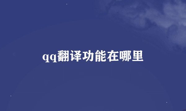 qq翻译功能在哪里