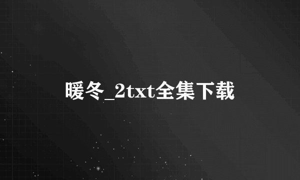 暖冬_2txt全集下载
