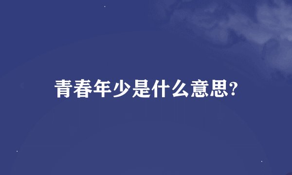 青春年少是什么意思?