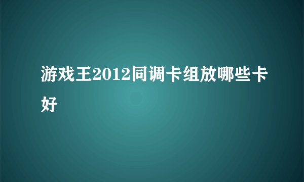游戏王2012同调卡组放哪些卡好