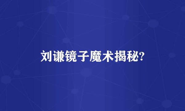 刘谦镜子魔术揭秘?