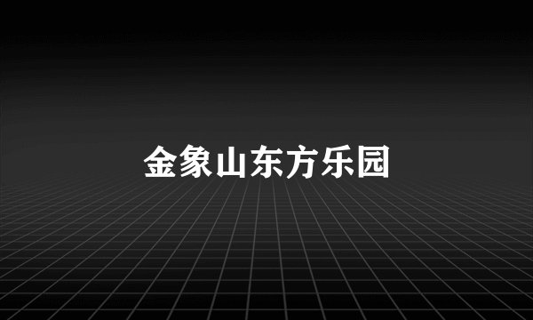 金象山东方乐园