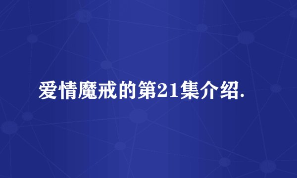 爱情魔戒的第21集介绍．