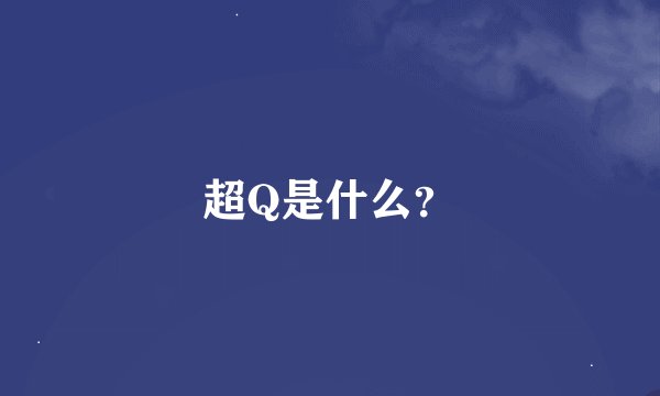 超Q是什么？