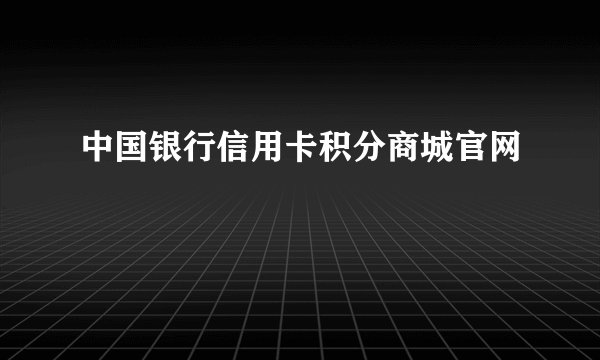 中国银行信用卡积分商城官网