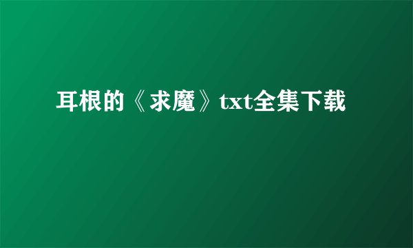 耳根的《求魔》txt全集下载