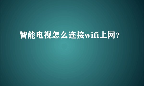 智能电视怎么连接wifi上网？