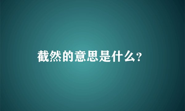 截然的意思是什么？