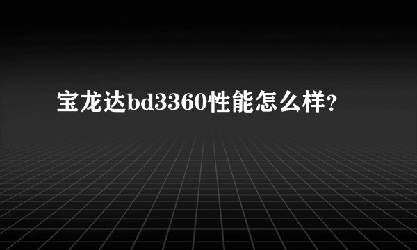 宝龙达bd3360性能怎么样？