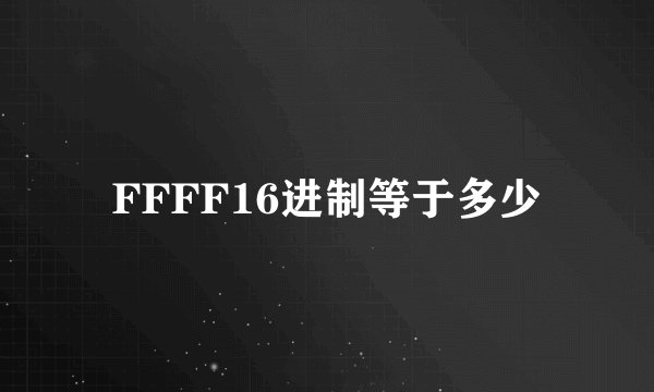 FFFF16进制等于多少