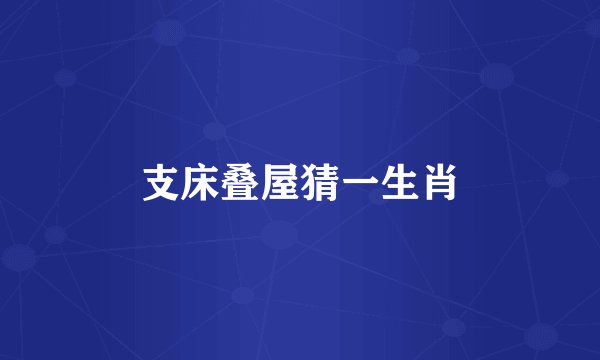 支床叠屋猜一生肖
