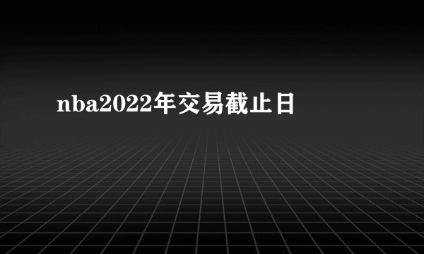 nba2022年交易截止日