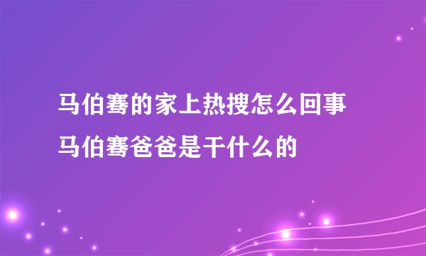 马伯骞的家上热搜怎么回事 马伯骞爸爸是干什么的