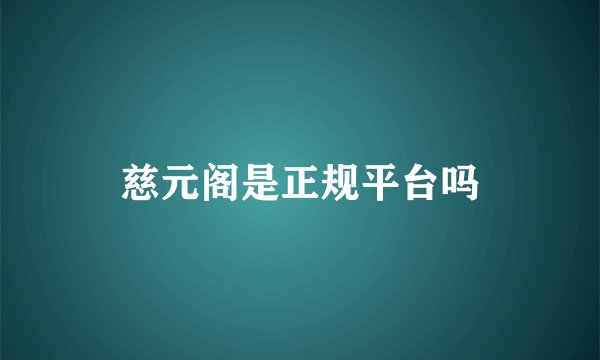 慈元阁是正规平台吗