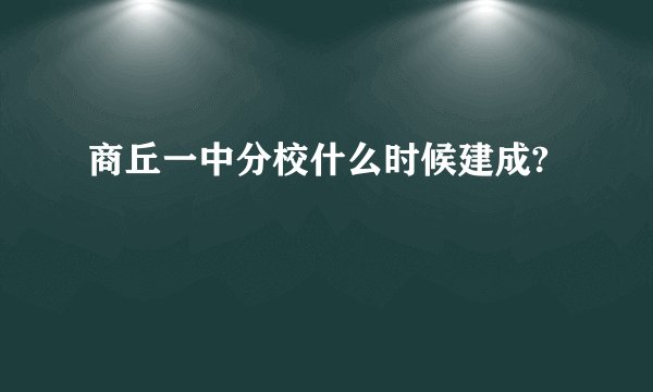 商丘一中分校什么时候建成?