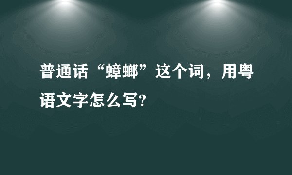 普通话“蟑螂”这个词，用粤语文字怎么写?