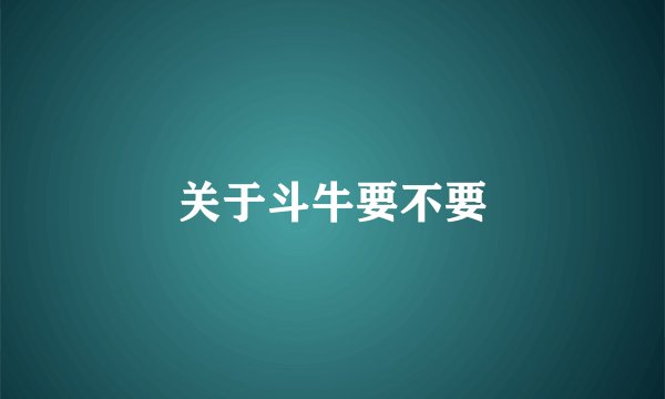 关于斗牛要不要