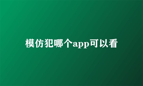 模仿犯哪个app可以看