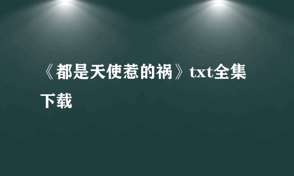 《都是天使惹的祸》txt全集下载
