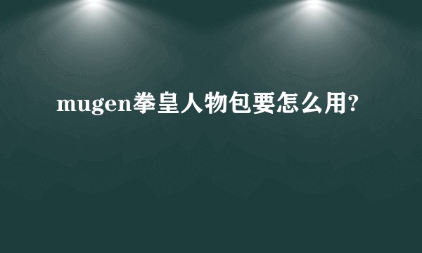 mugen拳皇人物包要怎么用?
