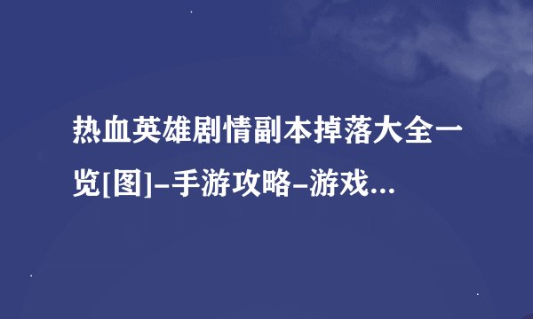 热血英雄剧情副本掉落大全一览[图]-手游攻略-游戏鸟手游网