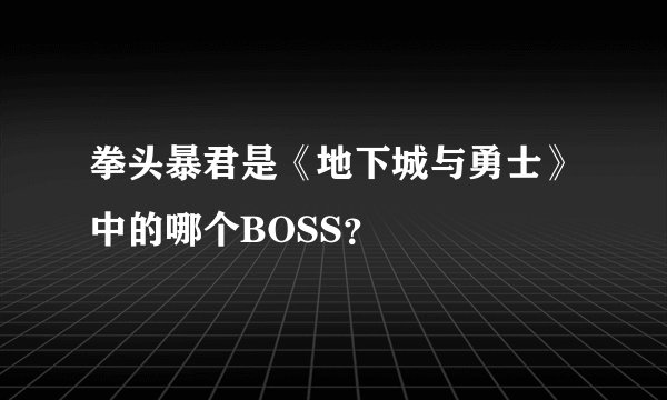 拳头暴君是《地下城与勇士》中的哪个BOSS？