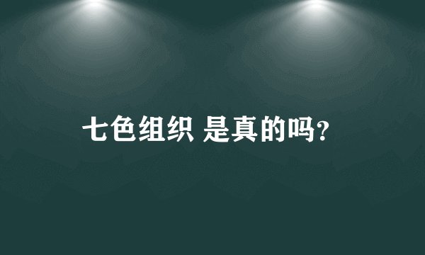 七色组织 是真的吗？
