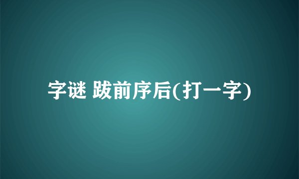 字谜 跋前序后(打一字)
