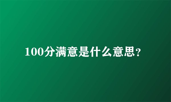 100分满意是什么意思？