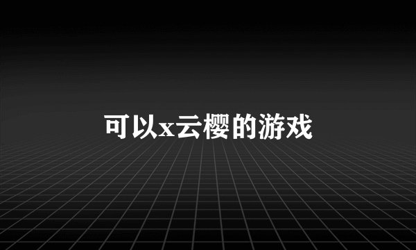 可以x云樱的游戏