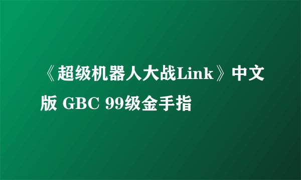 《超级机器人大战Link》中文版 GBC 99级金手指
