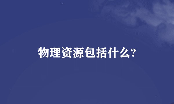 物理资源包括什么?