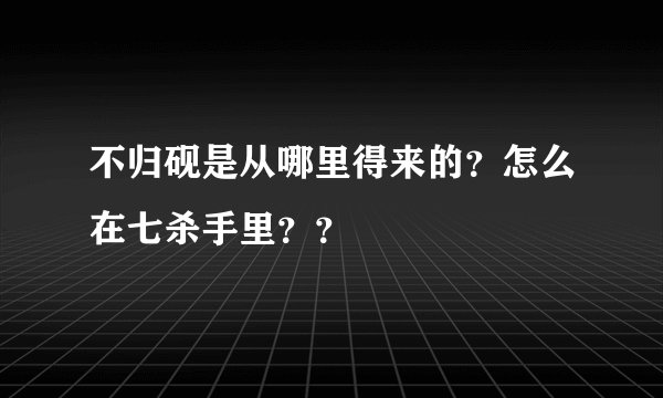 不归砚是从哪里得来的？怎么在七杀手里？？