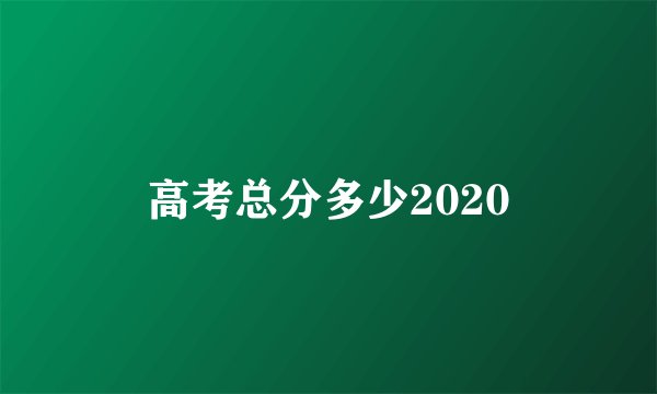 高考总分多少2020