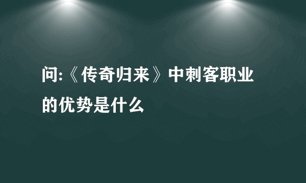 问:《传奇归来》中刺客职业的优势是什么