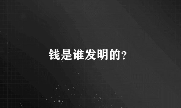 钱是谁发明的？