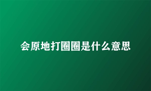 会原地打圈圈是什么意思
