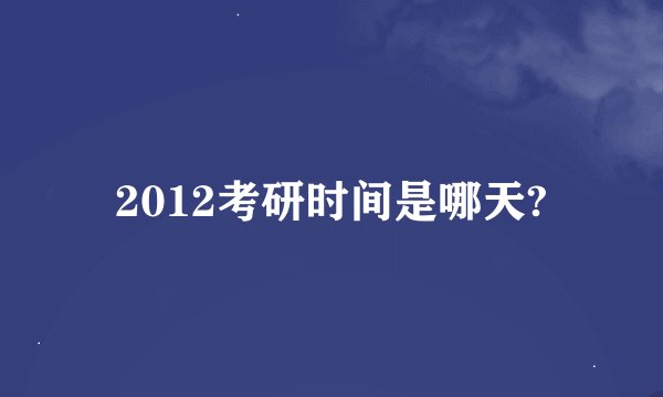 2012考研时间是哪天?