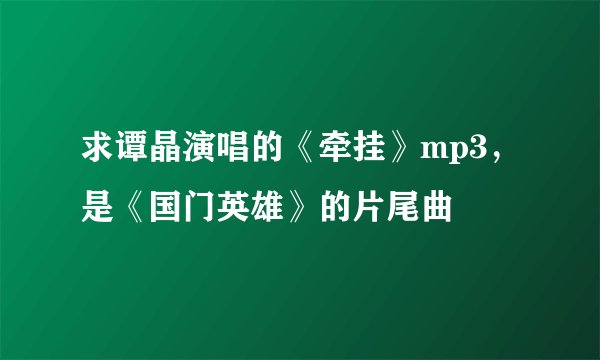 求谭晶演唱的《牵挂》mp3，是《国门英雄》的片尾曲