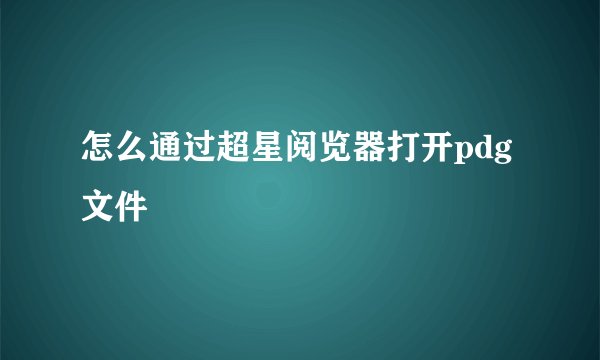 怎么通过超星阅览器打开pdg文件