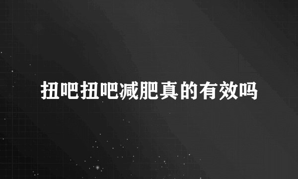 扭吧扭吧减肥真的有效吗