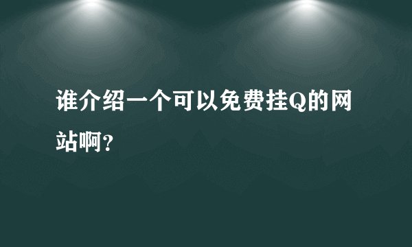 谁介绍一个可以免费挂Q的网站啊？