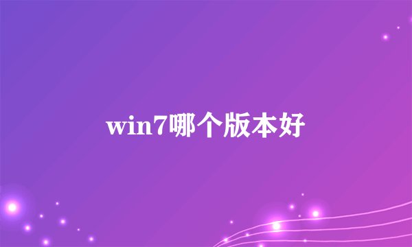win7哪个版本好