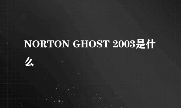 NORTON GHOST 2003是什么