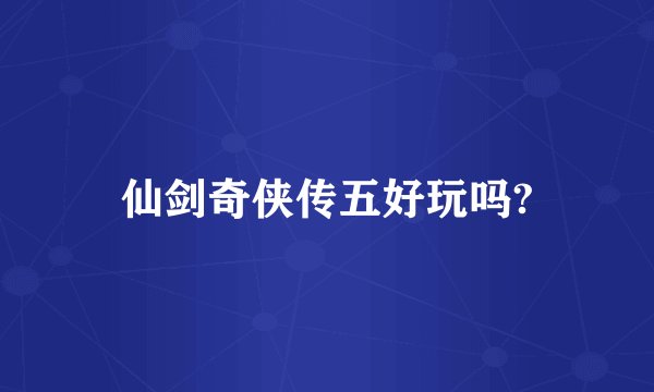 仙剑奇侠传五好玩吗?